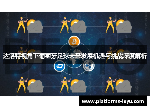 达洛特视角下葡萄牙足球未来发展机遇与挑战深度解析