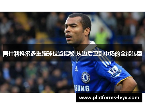 阿什利科尔多重踢球位置揭秘 从边后卫到中场的全能转型