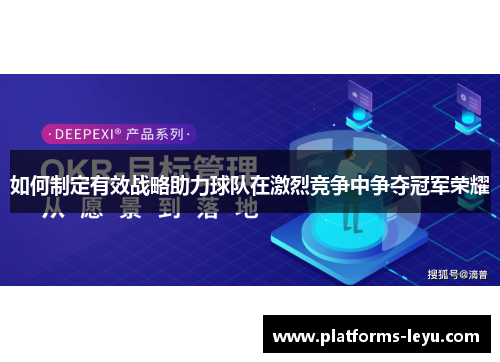 如何制定有效战略助力球队在激烈竞争中争夺冠军荣耀 如何制定有效战略助力球队在激烈竞争中争夺冠军荣耀
