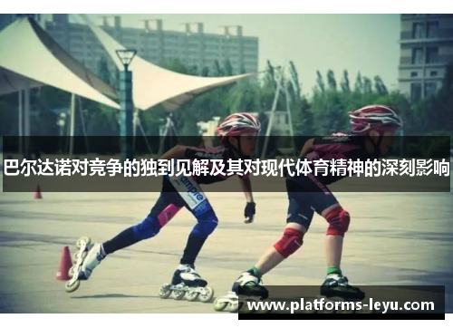 巴尔达诺对竞争的独到见解及其对现代体育精神的深刻影响
